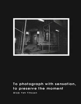 portada To Photograph With Sensation, to Preserve The Moment: 攝影曾經