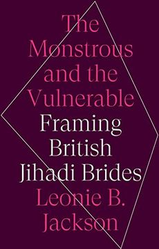 portada The Monstrous & the Vulnerable: Framing British Jihadi Brides (en Inglés)
