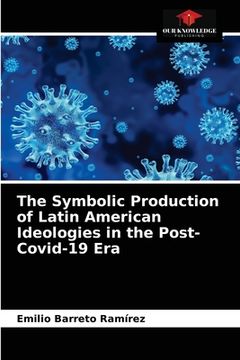 portada The Symbolic Production of Latin American Ideologies in the Post-Covid-19 Era (en Inglés)