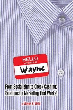 portada Hello My Name Is Wayne: From Socializing to Check Cashing; Relationship Marketing That Works! (en Inglés)