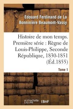 portada Histoire de Mon Temps. Première Série: Règne de Louis-Philippe, Seconde République, 1830-51 T. 1 (en Francés)
