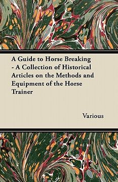 portada a guide to horse breaking - a collection of historical articles on the methods and equipment of the horse trainer (en Inglés)