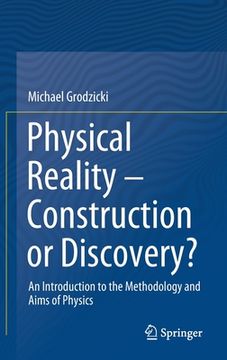 portada Physical Reality - Construction or Discovery?: An Introduction to the Methodology and Aims of Physics (in English)