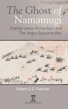 The Ghost of Namamugi: Charles Lenox Richardson and the Anglo-Satsuma War (en Inglés)