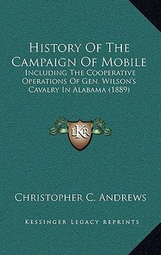 portada history of the campaign of mobile: including the cooperative operations of gen. wilson's cavalry in alabama (1889) (en Inglés)