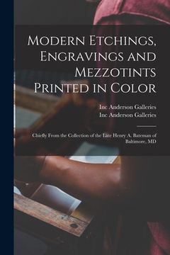 portada Modern Etchings, Engravings and Mezzotints Printed in Color: Chiefly From the Collection of the Late Henry A. Bateman of Baltimore, MD (en Inglés)