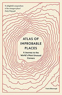 portada Atlas of Improbable Places: A Journey to the World'S Most Unusual Corners (Unexpected Atlases) (en Inglés)