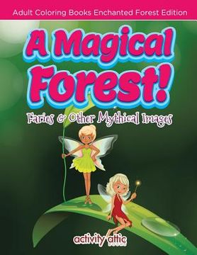 portada A Magical Forest! Faries & Other Mythical Images - Adult Coloring Books Enchanted Forest Edition (en Inglés)
