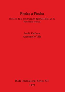 portada Piedra a Piedra: Historia de la Construcción del Paleolítico en la Península Ibérica (805) (British Archaeological Reports International Series) 