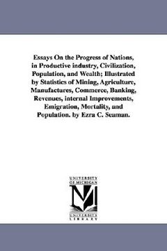 portada essays on the progress of nations, in productive industry, civilization, population, and wealth; illustrated by statistics of mining, agriculture, man (en Inglés)