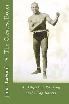 portada The Greatest Boxer: An Objective Ranking of the Top Boxers (en Inglés)