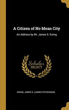 portada A Citizen of no Mean City: An Address by mr. James s. Ewing (in English)