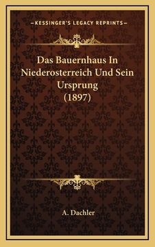 portada Das Bauernhaus In Niederosterreich Und Sein Ursprung (1897) (en Alemán)