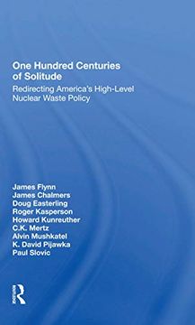 portada One Hundred Centuries of Solitude: Redirecting America's Highlevel Nuclear Waste Policies (en Inglés)