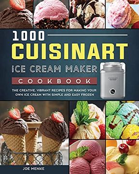 portada 1000 Cuisinart ice Cream Maker Cookbook: The Creative, Vibrant Recipes for Making Your own ice Cream With Simple and Easy Frozen (en Inglés)
