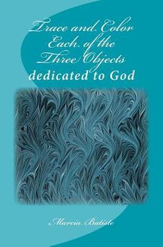 portada Trace and Color Each of the Three Objects: dedicated to God (en Inglés)