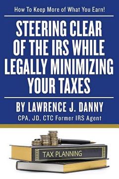 portada Steering Clear of The IRS While Legally Minimizing Your Taxes (en Inglés)