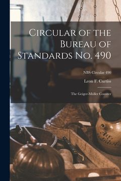 portada Circular of the Bureau of Standards No. 490: the Geiger-Müller Counter; NBS Circular 490 (en Inglés)