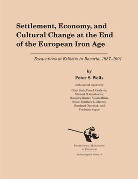 portada Settlement, Economy, and Cultural Change at the End of the European Iron Age: Excavations at Kelheim in Bavaria, 1987-1992 (en Inglés)
