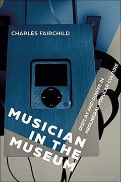 portada Musician in the Museum: Display and Power in Neoliberal Popular Culture (en Inglés)