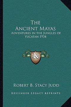 portada the ancient mayas: adventures in the jungles of yucatan 1934 (in English)