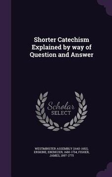portada Shorter Catechism Explained by way of Question and Answer