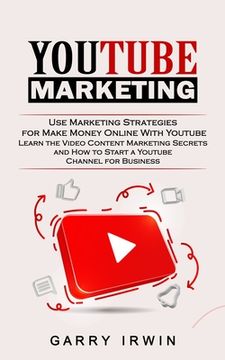 portada Youtube Marketing: Use Marketing Strategies for Make Money Online With Youtube (Learn the Video Content Marketing Secrets and How to Star (en Inglés)