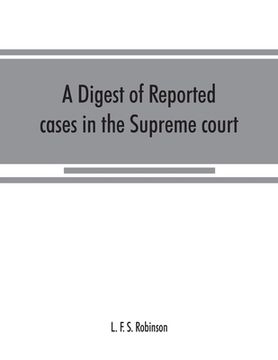 portada A digest of reported cases in the Supreme court, Court of insolvency, and courts of mines of the state of Victoria, and appeals therefrom to the High (en Inglés)