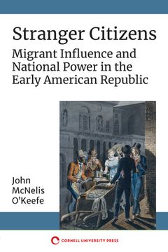 portada Stranger Citizens: Migrant Influence and National Power in the Early American Republic (in English)