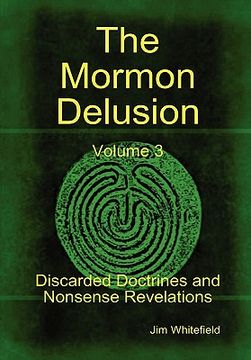 portada the mormon delusion. volume 3. discarded doctrines and nonsense revelations. (en Inglés)