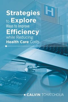 portada Strategies to Explore Ways to Improve Efficiency While Reducing Health Care Costs (en Inglés)