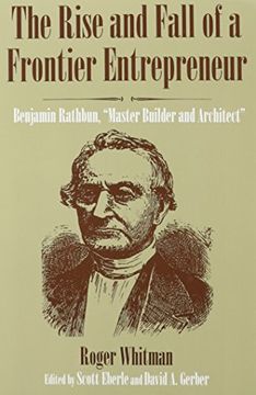 portada The Rise and Fall of a Frontier Entrepreneur: Benjamin Rathbun, "Master Builder and Architect" (en Inglés)