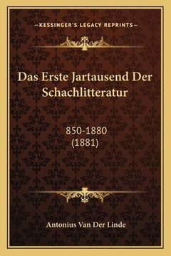 portada Das Erste Jartausend Der Schachlitteratur: 850-1880 (1881) (en Alemán)