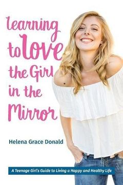 portada Learning to Love the Girl in the Mirror: A Teenage Girl's Guide to Living a Happy and Healthy Life (in English)