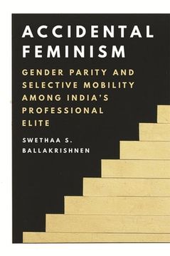 portada Accidental Feminism: Gender Parity and Selective Mobility Among India's Professional Elite (en Inglés)