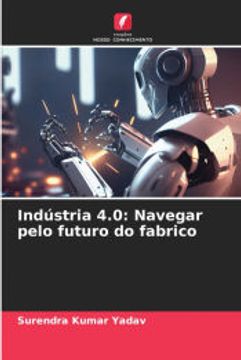 portada Indústria 4. 0: Navegar Pelo Futuro do Fabrico (in Portuguese)