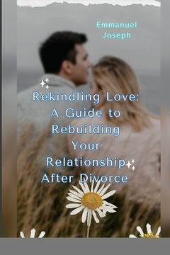 portada Rekindling Love: A Guide to Rebuilding Your Relationship After Divorce" (en Inglés)