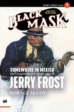 portada Somewhere in Mexico: The Complete Black Mask Cases of Jerry Frost, Volume 1 (in English)