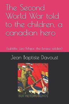 portada The Second World War told to the children, a canadian hero: (subtitle: Leo Major, the brave soldier)