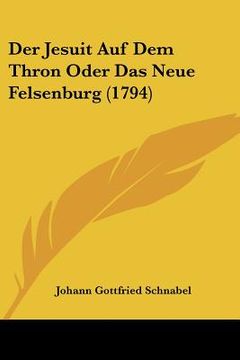 portada Der Jesuit Auf Dem Thron Oder Das Neue Felsenburg (1794) (in German)