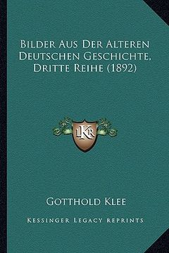 portada Bilder Aus Der Alteren Deutschen Geschichte, Dritte Reihe (1892) (en Alemán)