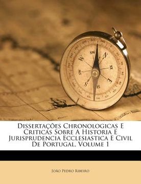 portada Dissertacoes Chronologicas E Criticas Sobre a Historia E Jurisprudencia Ecclesiastica E Civil de Portugal, Volume 1 (en Portugués)