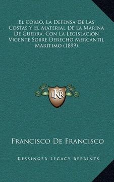 portada El Corso, la Defensa de las Costas y el Material de la Marina de Guerra, con la Legislacion Vigente Sobre Derecho Mercantil Maritimo (1899) (in Spanish)