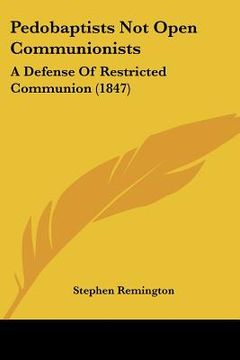 portada pedobaptists not open communionists: a defense of restricted communion (1847) (en Inglés)