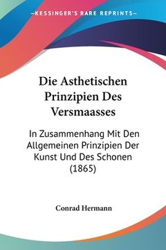 portada Die Asthetischen Prinzipien Des Versmaasses: In Zusammenhang Mit Den Allgemeinen Prinzipien Der Kunst Und Des Schonen (1865) (en Alemán)