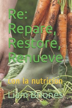 portada Re: Repare, Restore, Renueve: con la nutricion (in Spanish)