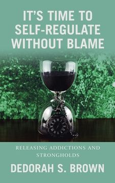 portada It's Time to Self-Regulate Without Blame: Releasing Addictions and Strongholds