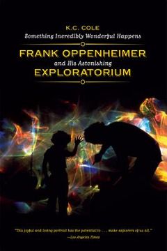 portada something incredibly wonderful happens: frank oppenheimer and his astonishing exploratorium (en Inglés)