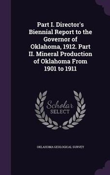 portada Part I. Director's Biennial Report to the Governor of Oklahoma, 1912. Part II. Mineral Production of Oklahoma From 1901 to 1911 (en Inglés)