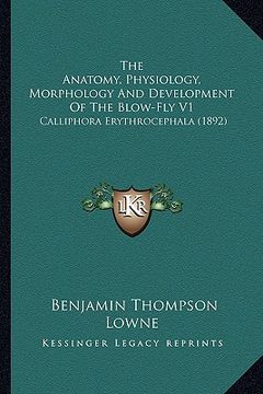 portada the anatomy, physiology, morphology and development of the blow-fly v1: calliphora erythrocephala (1892) (en Inglés)